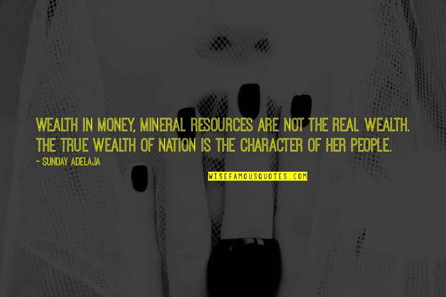 Character Over Money Quotes By Sunday Adelaja: Wealth in money, mineral resources are not the