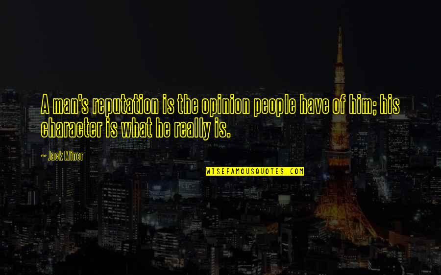 Character Over Reputation Quotes By Jack Miner: A man's reputation is the opinion people have