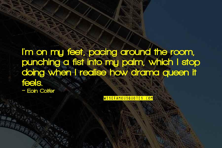 Character Proverbs Quotes By Eoin Colfer: I'm on my feet, pacing around the room,