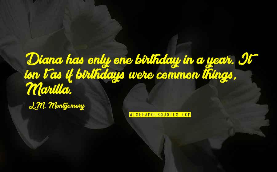 Character Proverbs Quotes By L.M. Montgomery: Diana has only one birthday in a year.