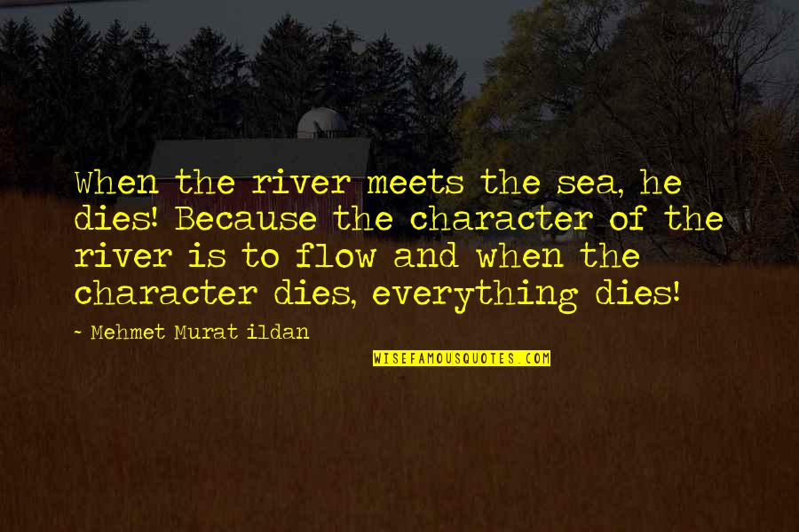 Character Quotations Quotes By Mehmet Murat Ildan: When the river meets the sea, he dies! Character Quotations Quotes By Mehmet Murat Ildan: When the river meets the sea, he dies!