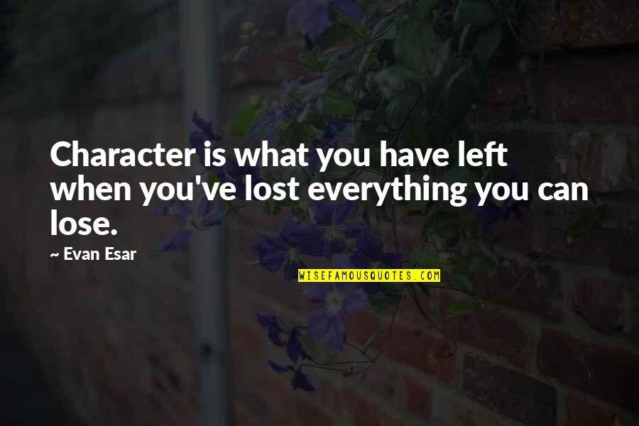 Character Quotes By Evan Esar: Character is what you have left when you've