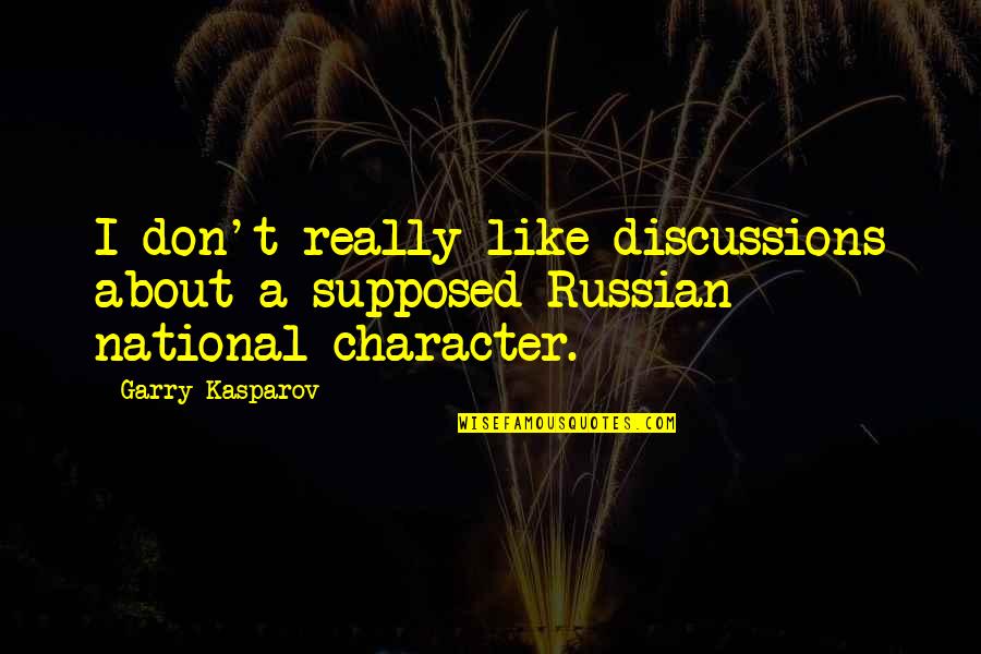 Character Quotes By Garry Kasparov: I don't really like discussions about a supposed