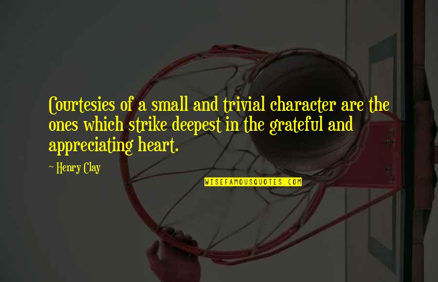 Character Quotes By Henry Clay: Courtesies of a small and trivial character are