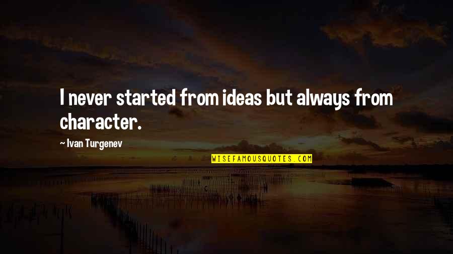 Character Quotes By Ivan Turgenev: I never started from ideas but always from