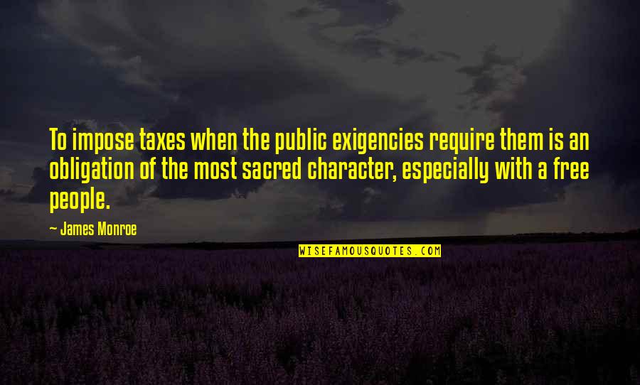 Character Quotes By James Monroe: To impose taxes when the public exigencies require