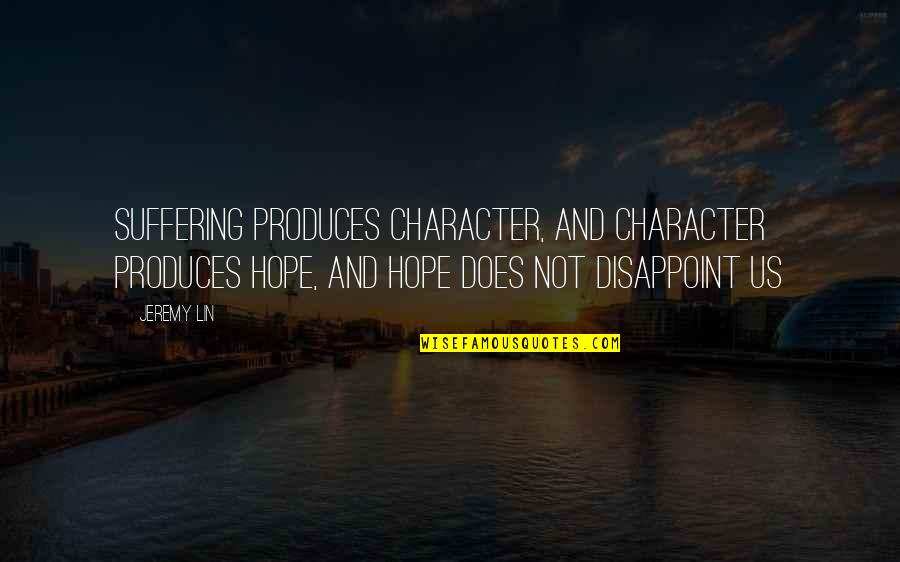 Character Quotes By Jeremy Lin: Suffering produces Character, and Character produces Hope, and