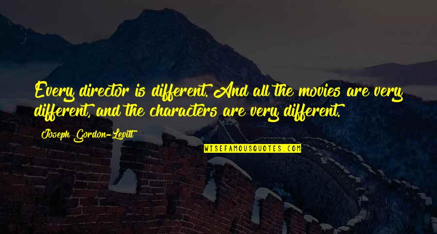 Character Quotes By Joseph Gordon-Levitt: Every director is different. And all the movies