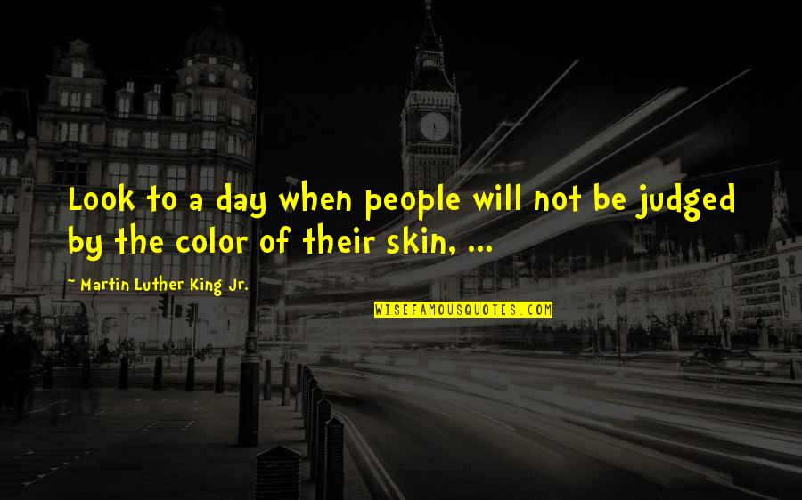 Character Quotes By Martin Luther King Jr.: Look to a day when people will not