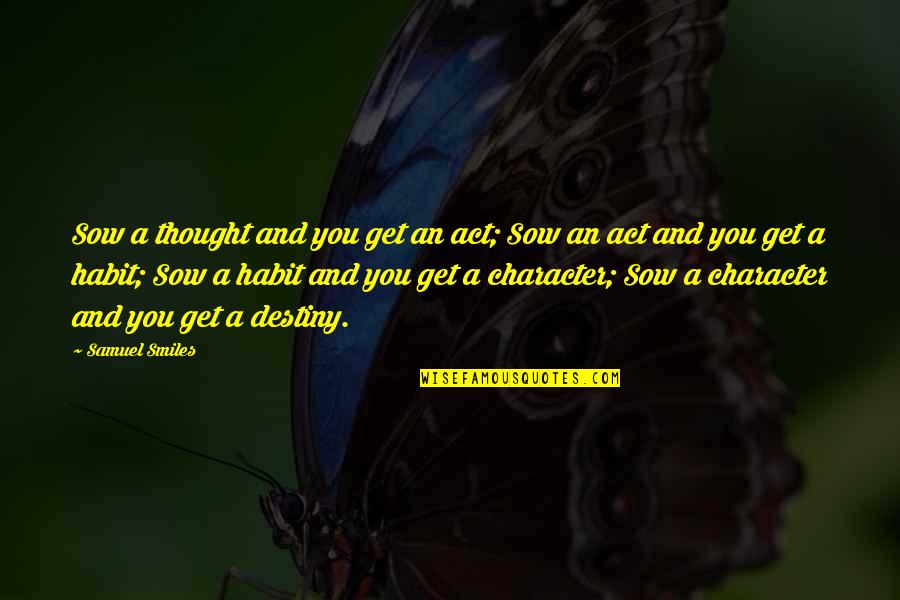 Character Quotes By Samuel Smiles: Sow a thought and you get an act;