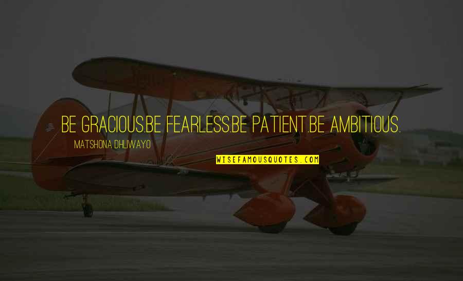 Character Quotes Quotes By Matshona Dhliwayo: Be gracious.Be fearless.Be patient.Be ambitious. Character Quotes Quotes By Matshona Dhliwayo: Be gracious.Be fearless.Be patient.Be ambitious.