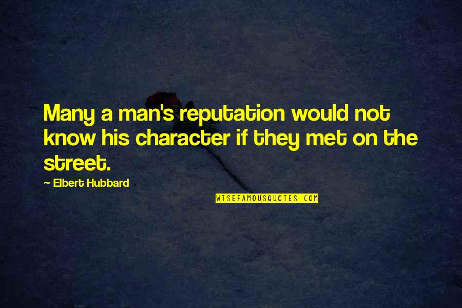 Character Reputation Quotes By Elbert Hubbard: Many a man's reputation would not know his