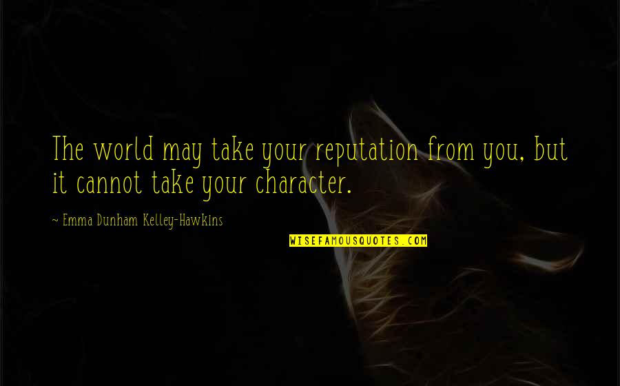 Character Reputation Quotes By Emma Dunham Kelley-Hawkins: The world may take your reputation from you,