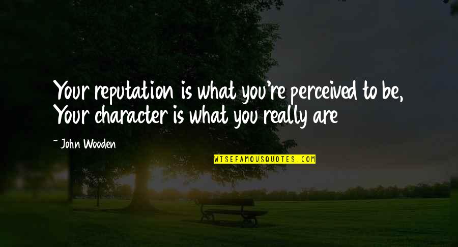 Character Reputation Quotes By John Wooden: Your reputation is what you're perceived to be,
