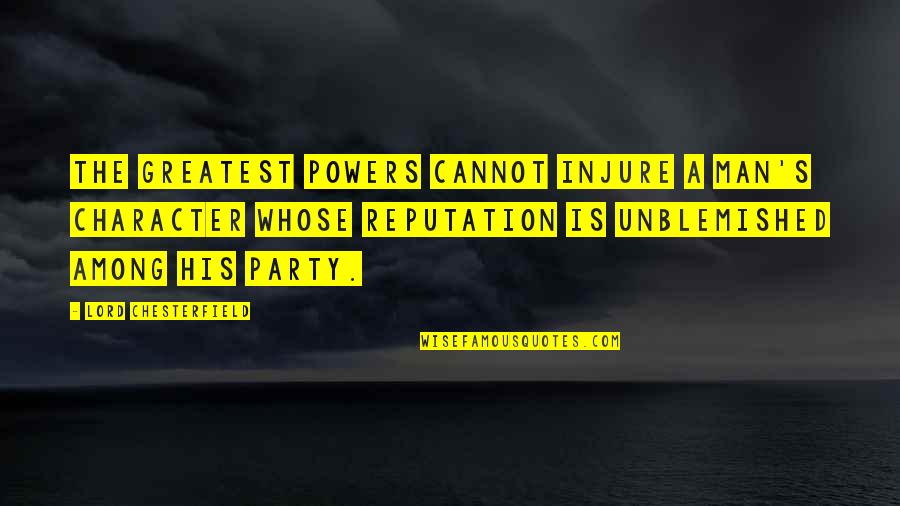 Character Reputation Quotes By Lord Chesterfield: The greatest powers cannot injure a man's character