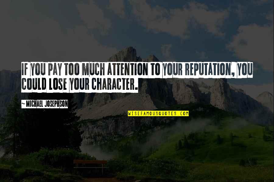 Character Reputation Quotes By Michael Josephson: If you pay too much attention to your