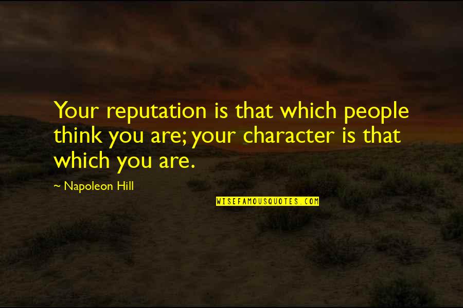 Character Reputation Quotes By Napoleon Hill: Your reputation is that which people think you
