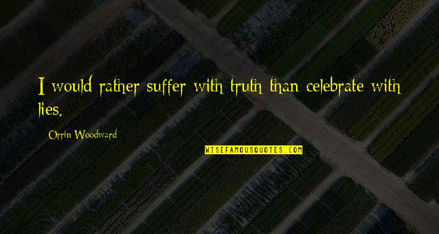 Character Reputation Quotes By Orrin Woodward: I would rather suffer with truth than celebrate