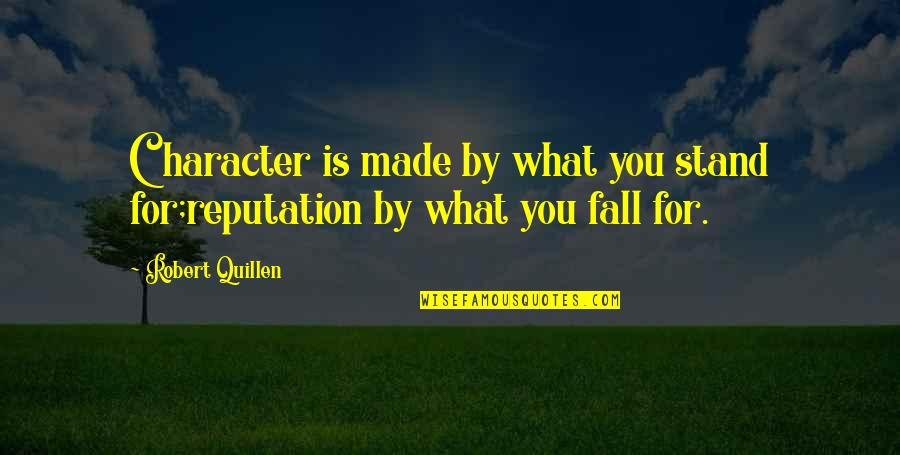 Character Reputation Quotes By Robert Quillen: Character is made by what you stand for;reputation
