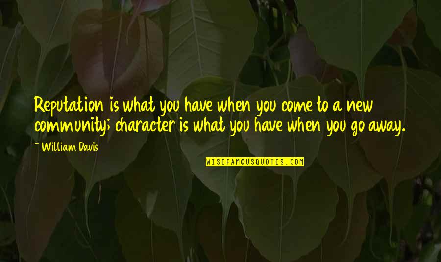 Character Reputation Quotes By William Davis: Reputation is what you have when you come