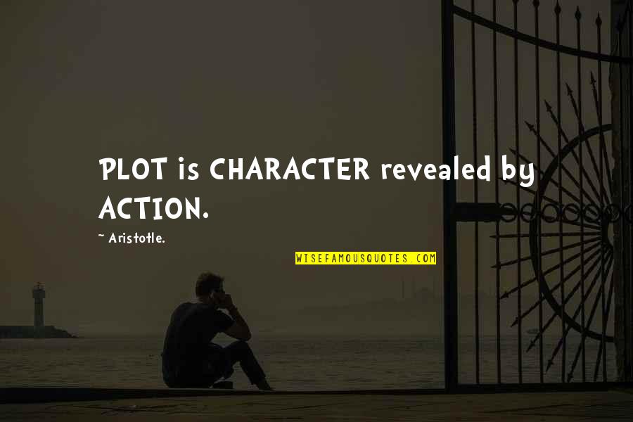 Character Revealed Quotes By Aristotle.: PLOT is CHARACTER revealed by ACTION.