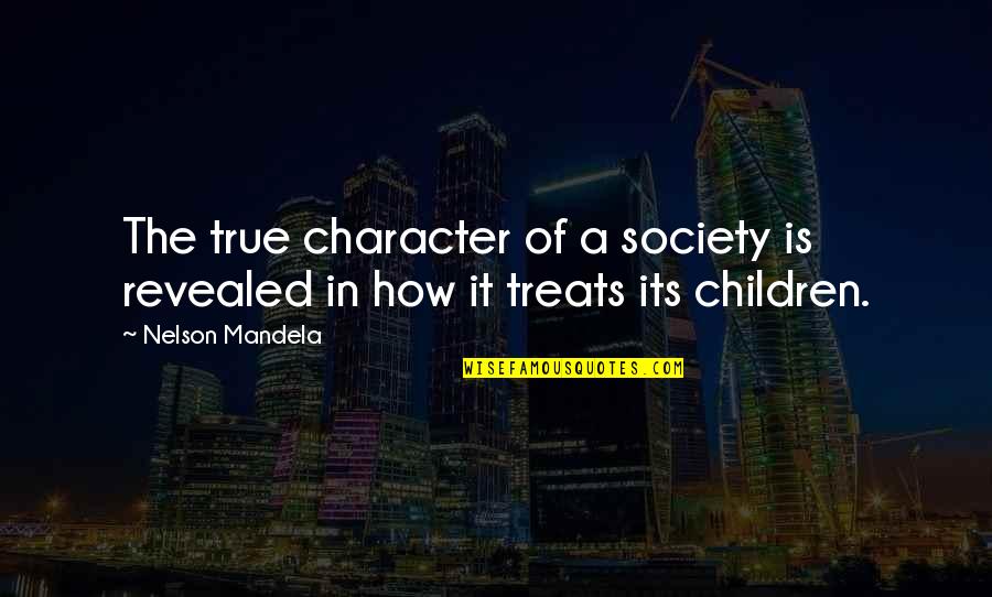 Character Revealed Quotes By Nelson Mandela: The true character of a society is revealed