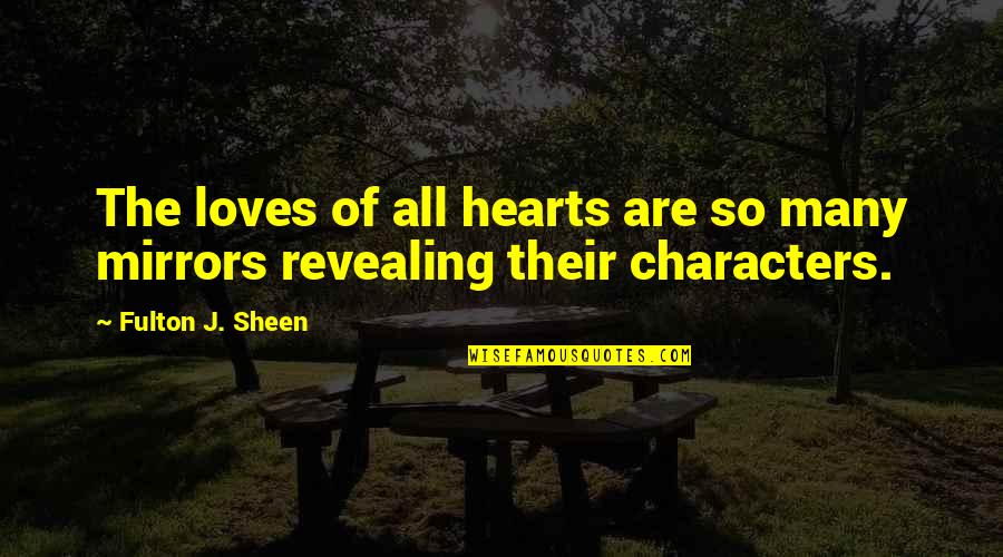 Character Revealing Quotes By Fulton J. Sheen: The loves of all hearts are so many