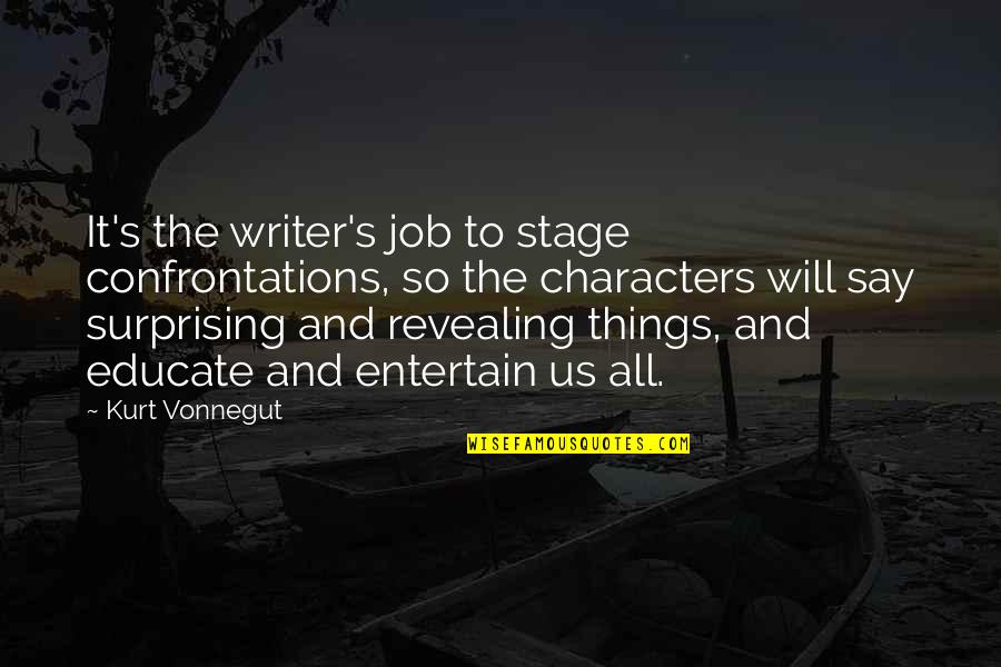 Character Revealing Quotes By Kurt Vonnegut: It's the writer's job to stage confrontations, so Character Revealing Quotes By Kurt Vonnegut: It's the writer's job to stage confrontations, so