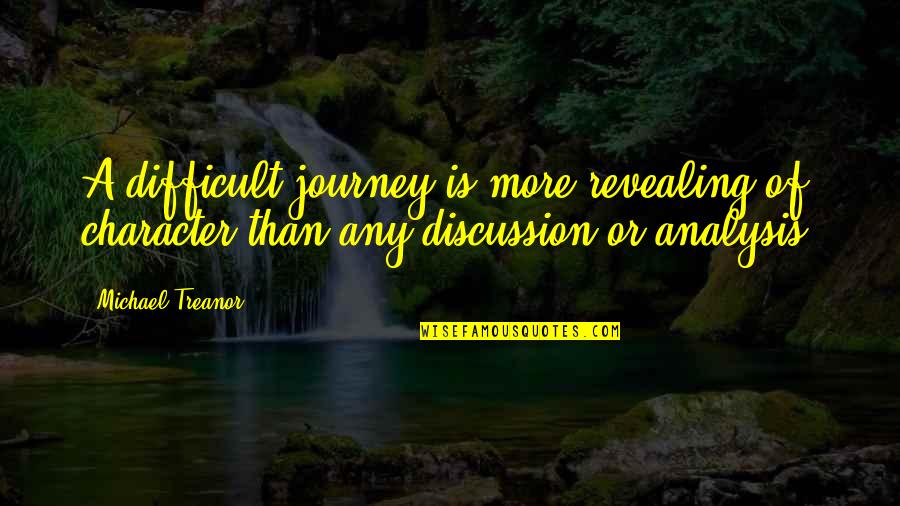 Character Revealing Quotes By Michael Treanor: A difficult journey is more revealing of character Character Revealing Quotes By Michael Treanor: A difficult journey is more revealing of character