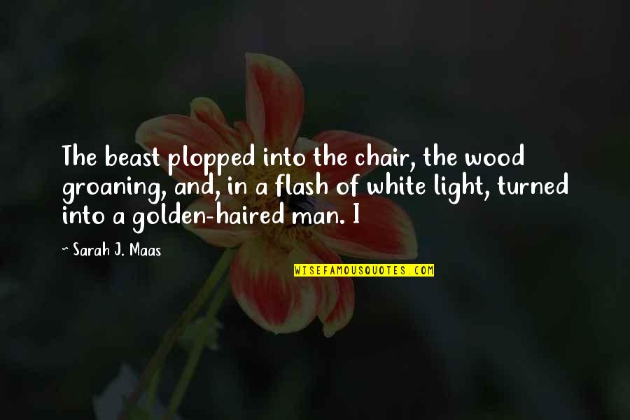 Character Revealing Quotes By Sarah J. Maas: The beast plopped into the chair, the wood Character Revealing Quotes By Sarah J. Maas: The beast plopped into the chair, the wood