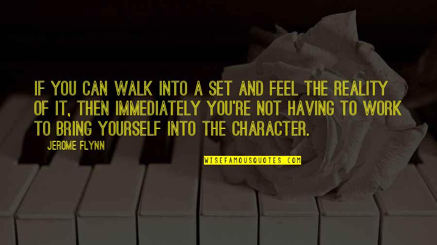 Character Set Quotes By Jerome Flynn: If you can walk into a set and
