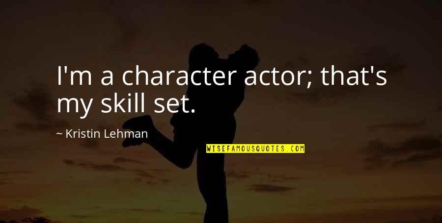 Character Set Quotes By Kristin Lehman: I'm a character actor; that's my skill set.