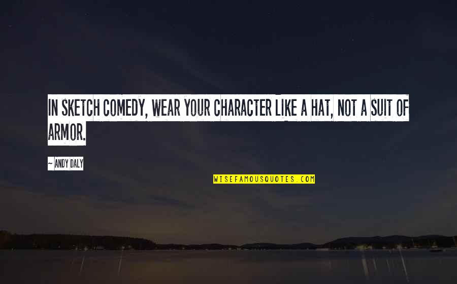 Character Sketch Of Quotes By Andy Daly: In sketch comedy, wear your character like a