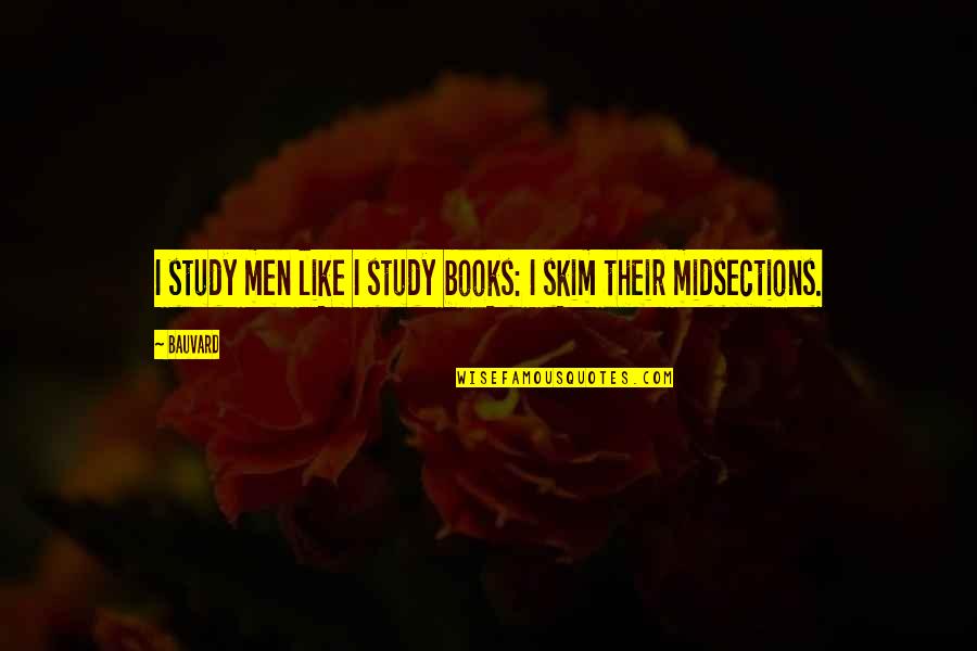 Character Study Quotes By Bauvard: I study men like I study books: I