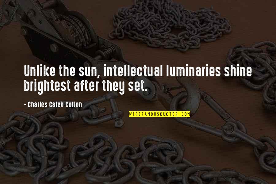 Character Study Quotes By Charles Caleb Colton: Unlike the sun, intellectual luminaries shine brightest after