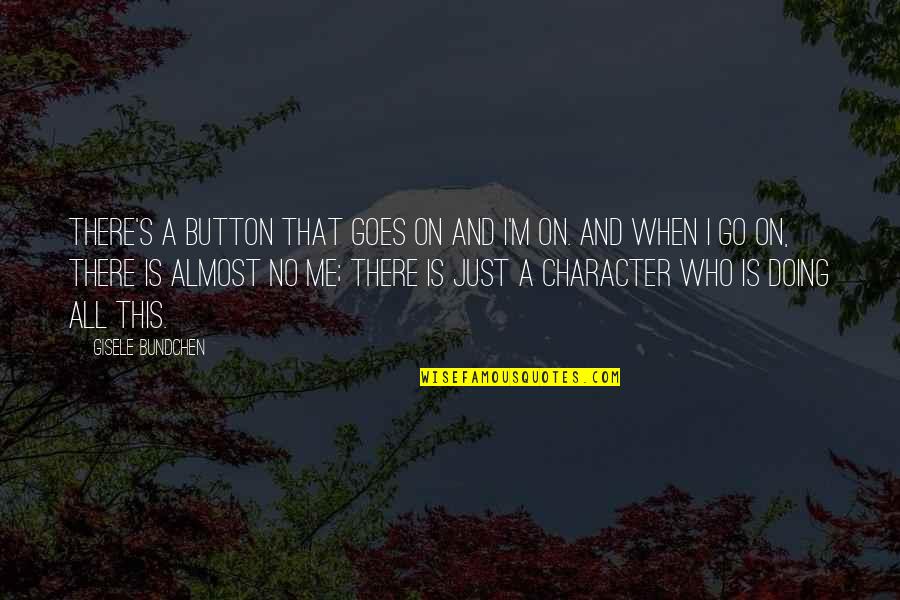 Character That Goes Quotes By Gisele Bundchen: There's a button that goes On and I'm