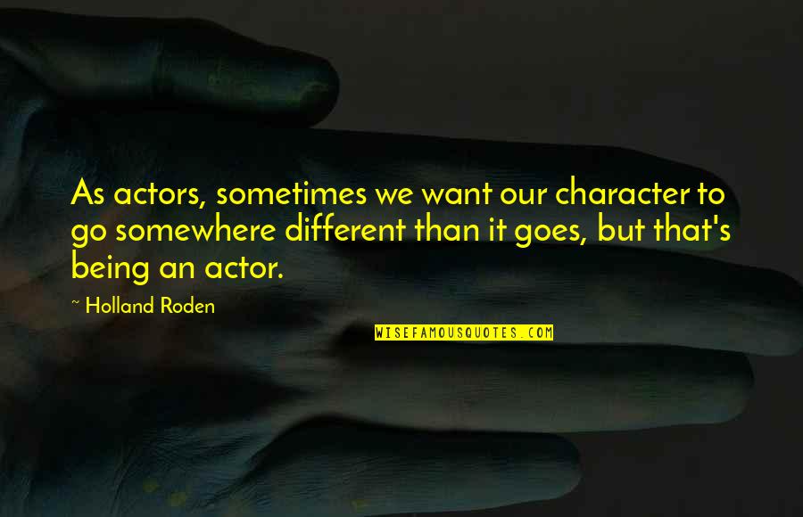 Character That Goes Quotes By Holland Roden: As actors, sometimes we want our character to