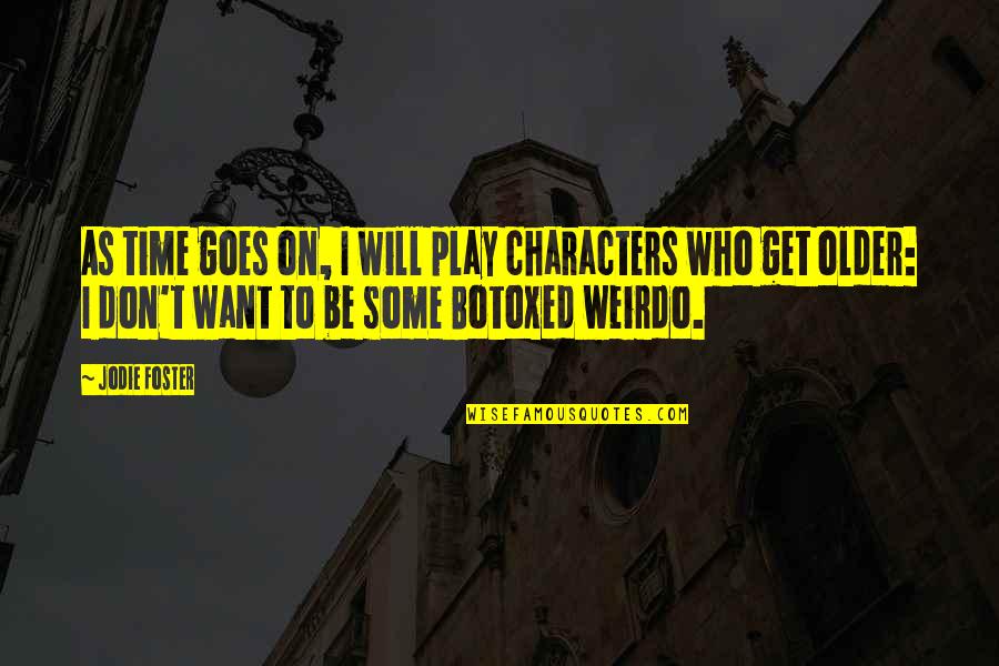 Character That Goes Quotes By Jodie Foster: As time goes on, I will play characters