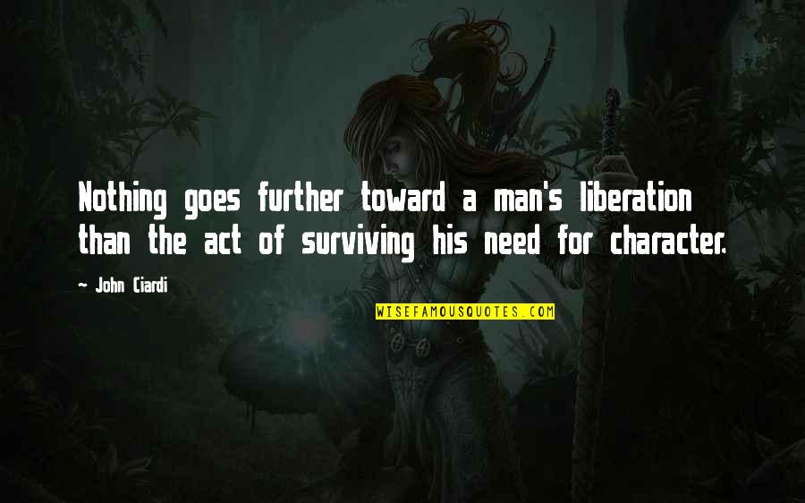 Character That Goes Quotes By John Ciardi: Nothing goes further toward a man's liberation than