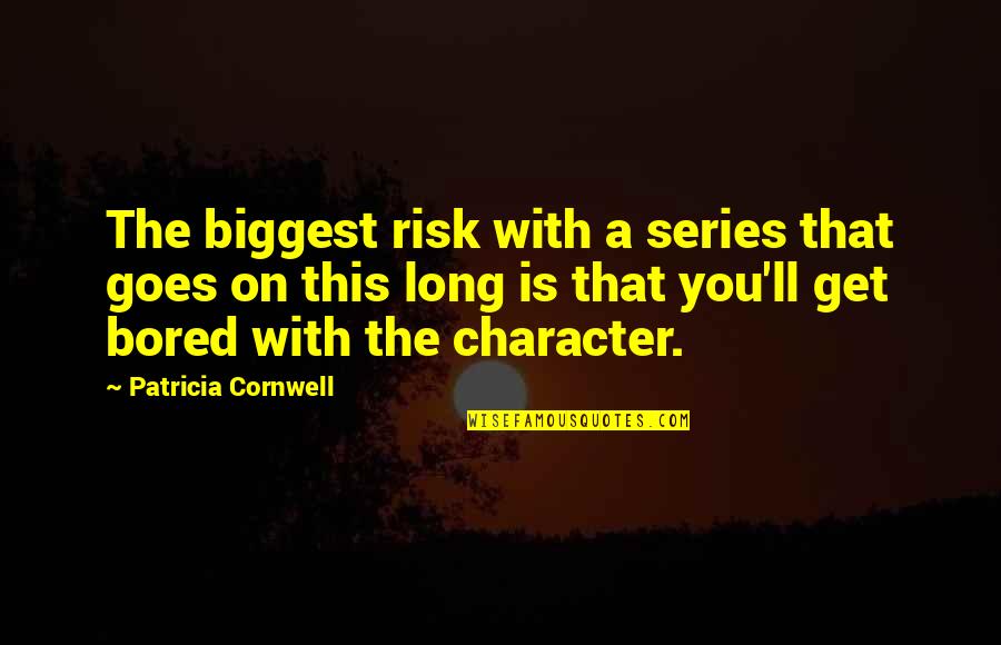 Character That Goes Quotes By Patricia Cornwell: The biggest risk with a series that goes