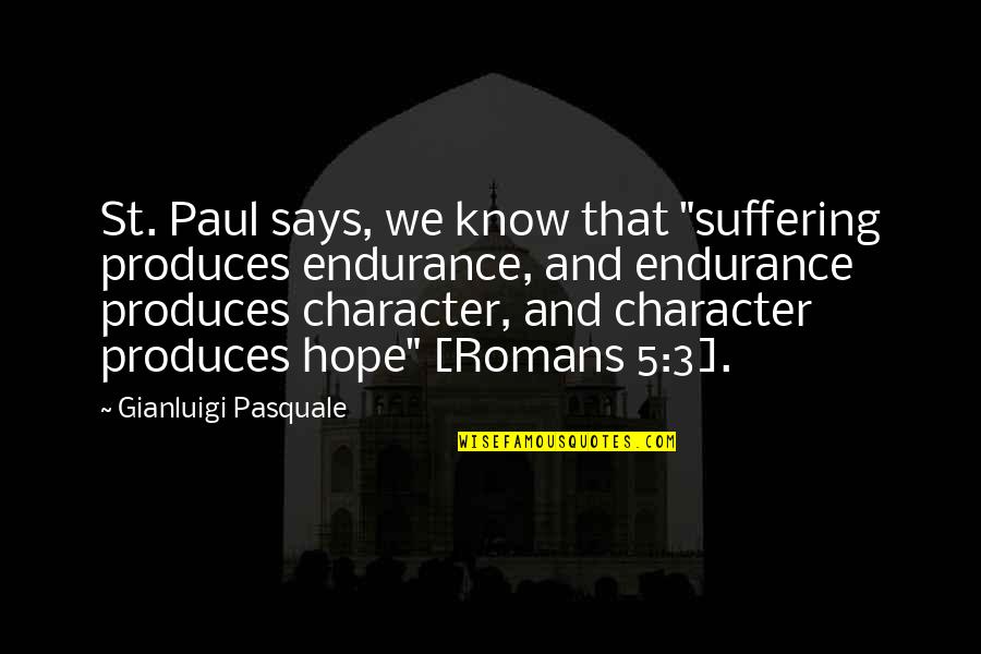 Character That Says Quotes By Gianluigi Pasquale: St. Paul says, we know that "suffering produces
