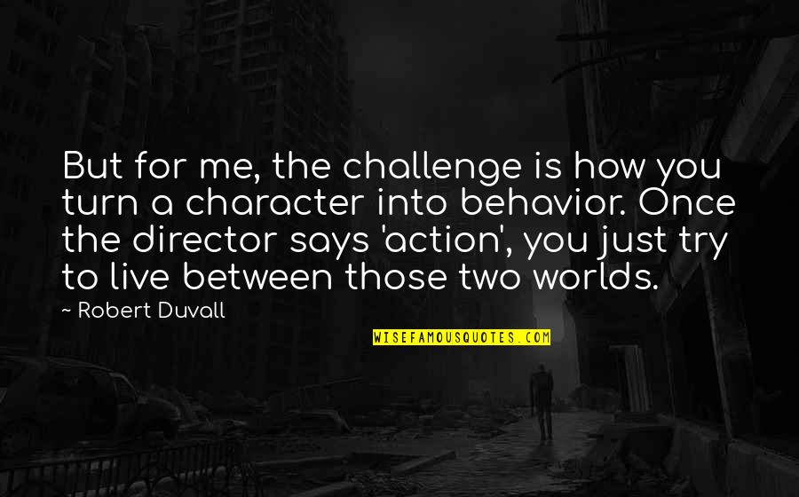 Character That Says Quotes By Robert Duvall: But for me, the challenge is how you