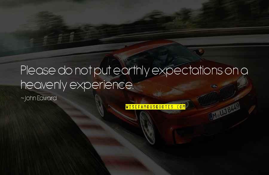 Character Theatre Quotes By John Edward: Please do not put earthly expectations on a