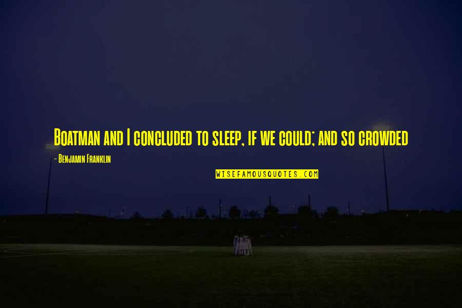 Character Trait Quotes By Benjamin Franklin: Boatman and I concluded to sleep, if we