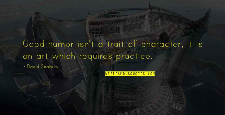 Character Trait Quotes By David Seabury: Good humor isn't a trait of character, it