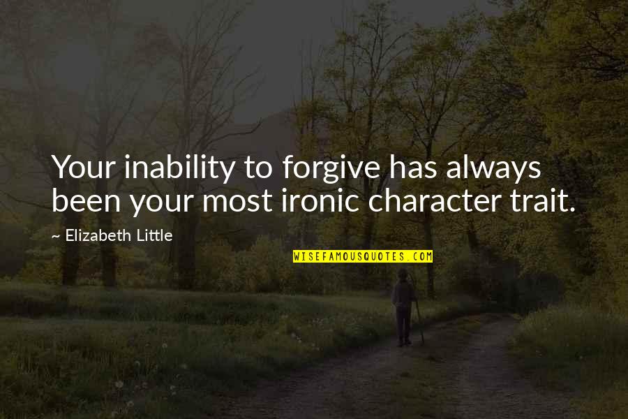 Character Trait Quotes By Elizabeth Little: Your inability to forgive has always been your