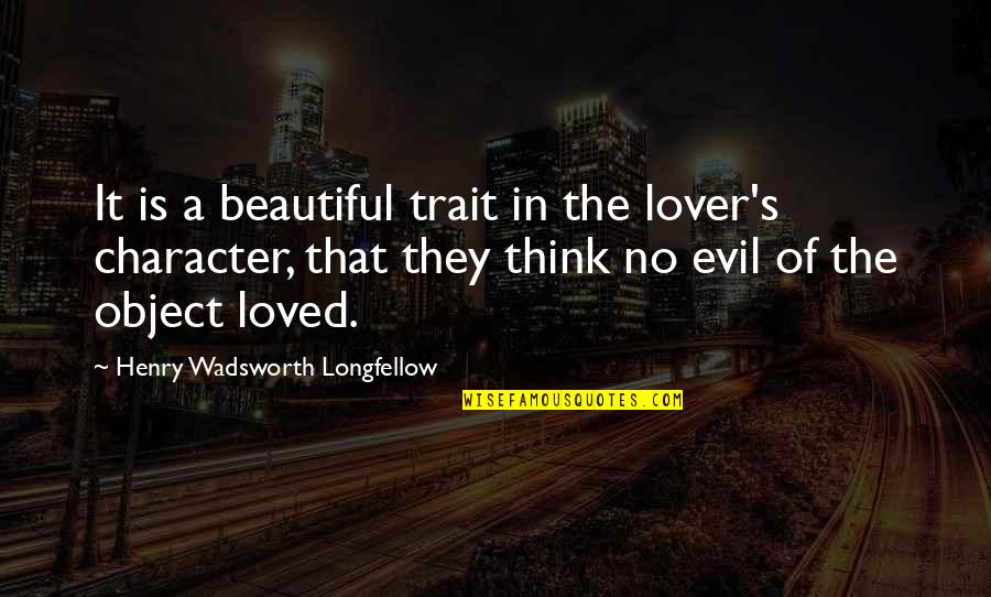 Character Trait Quotes By Henry Wadsworth Longfellow: It is a beautiful trait in the lover's