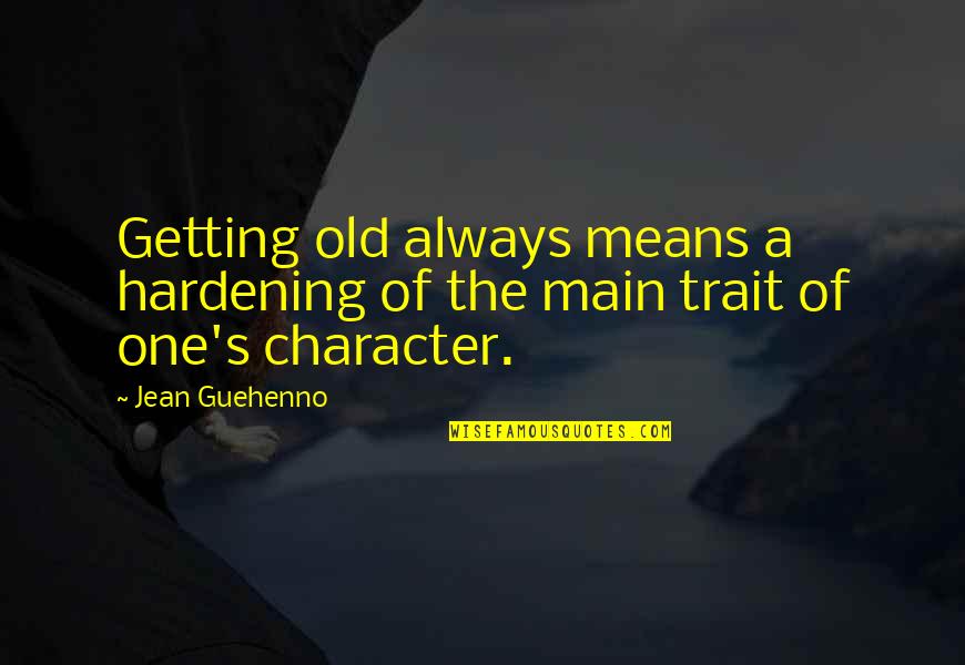 Character Trait Quotes By Jean Guehenno: Getting old always means a hardening of the