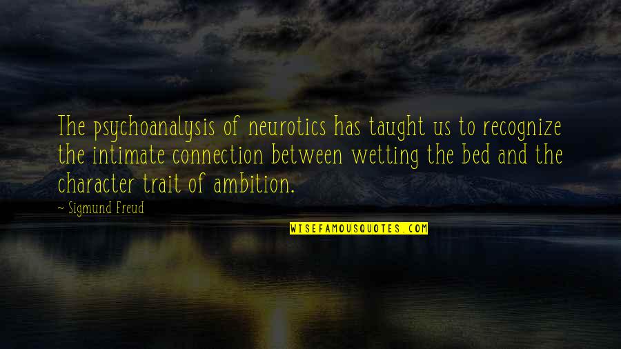 Character Trait Quotes By Sigmund Freud: The psychoanalysis of neurotics has taught us to