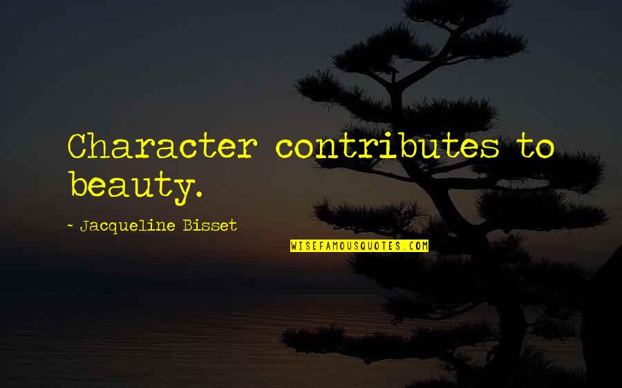 Character Vs Beauty Quotes By Jacqueline Bisset: Character contributes to beauty. Character Vs Beauty Quotes By Jacqueline Bisset: Character contributes to beauty.